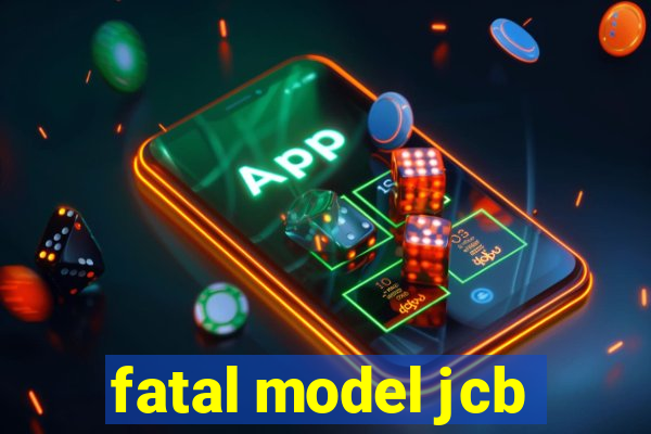 fatal model jcb